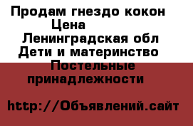 Продам гнездо кокон › Цена ­ 1 300 - Ленинградская обл. Дети и материнство » Постельные принадлежности   